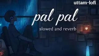 Pal Pal (Slowed + Reverb) | Original Song Credits | Hindi Audio Edit