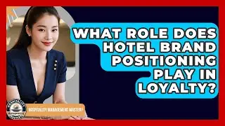 What Role Does Hotel Brand Positioning Play In Loyalty? - Hospitality Management Mastery