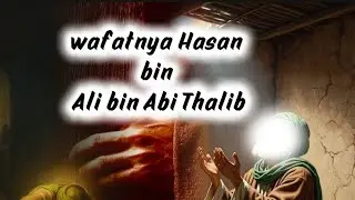Kisah wafatnya Sayidina Hasan bin Ali