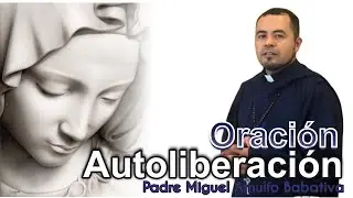 Oraci&oacute;n  de Autoliberaci&oacute;n - Padre Miguel Arnulfo Babativa