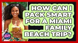 How Can I Pack Smart For A Miami Family Beach Trip? - Everything About Miami