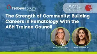 Building Careers in Hematology: Insights from the ASH Trainee Council