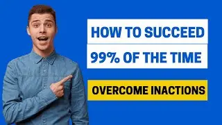 HOW TO SUCCEED 99% OF THE TIME |OVERCOME INACTIONS
