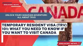 Temporary Resident Visa (TRV) 101: What you need to know if you want to visit Canada