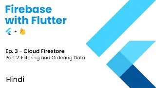 Firebase with Flutter | Ep. 3 - Cloud Firestore | Part 2 - Filtering and Ordering Data | Hindi