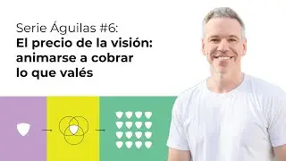 Serie Águilas #6: El precio de la visión: animarse a cobrar lo que valés