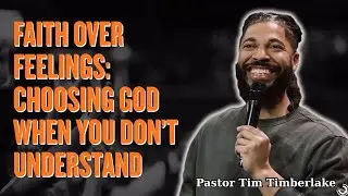Tim Timberlake 2025 - Faith Over Feelings Choosing God When You Don&rsquo;t Understand