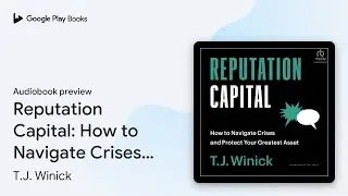 Reputation Capital: How to Navigate Crises and&hellip; by T.J. Winick &middot; Audiobook preview