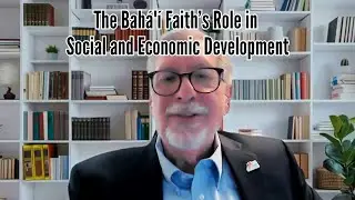 The Bah&aacute;'&iacute; Faith&rsquo;s Role in Social and Economic Development