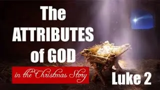 The Attributes of God in the Christmas Story - Luke 2