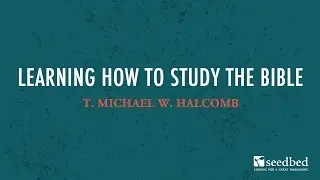 Learn How to Study the Bible (Part 2): T. Michael W. Halcomb
