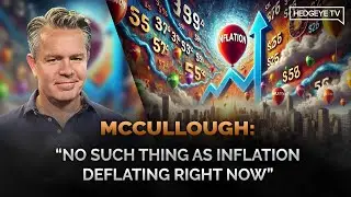 McCullough: &ldquo;No Such Thing as Inflation Deflating Right Now&rdquo;