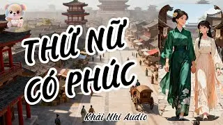 [TRUYỆN AUDIO] THỨ NỮ CÓ PHÚC #khainhiaudio #cổđại #ngôntình