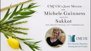 CMJ UK's Jane Moxon and Michele Guinness discuss Sukkot, The Jewish festival of Tabernacles
