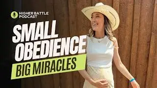 Obedience in the Small Things: Through Faith and Trusting God&rsquo;s Timing | Higher Battle Podcast