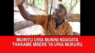 MUIRITU URIA MUNINI NDAGIITA THAKAME MBERE YA IRIA MUKURU.