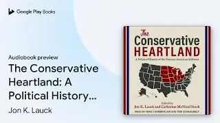 The Conservative Heartland: A Political History&hellip; by Jon K. Lauck &middot; Audiobook preview