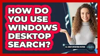 How Do You Use Windows Desktop Search?