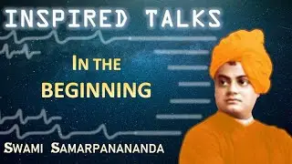 In the beginning... | Inspired Talks of Swamiji 1 || Swami Samarpanananda