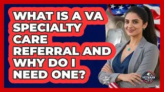 What Is A VA Specialty Care Referral And Why Do I Need One? - Veteran Community Guide