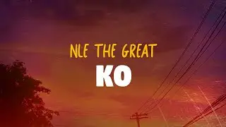NLE The Great - KO (Lyrics)