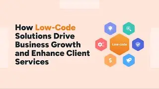 How Low-Code Solutions Drive Business Growth and Enhance Client Services