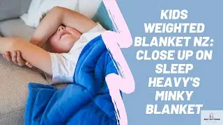 Kids Weighted Blanket NZ: Close Up On Sleep Heavy