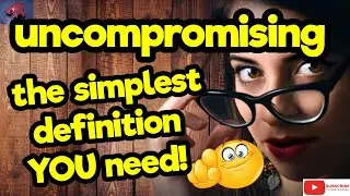 UNCOMPROMISING. The simplest definition YOU need!! #tellsvidetionary&trade;.