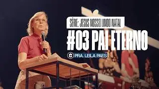 #03  PAI ETERNO || JESUS NOSSO LINDO NATAL - Pra. Leila Paes