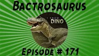 Bactrosaurus: I Know Dino Podcast Episode 171