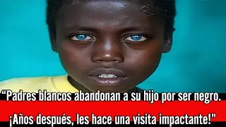 Padres blancos abandonan a su hijo por ser negro. &iexcl;A&ntilde;os despu&eacute;s, les hace una visita impactante!