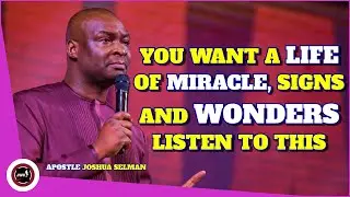 IF YOU WANT A LIFE OF MIRACLE, SIGNS AND WONDERS LISTEN TO THIS || APOSTLE JOSHUA SELMAN