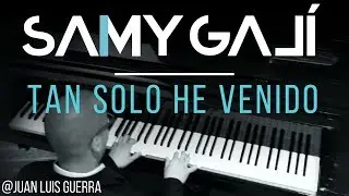 Samy Gal&iacute; Piano - Tan Solo He Venido (Solo Piano Cover | Juan Luis Guerra)