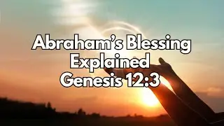 Abraham&rsquo;s Blessing Explained - Genesis 12:3 - Daily Devotion - Daily Bible Verse
