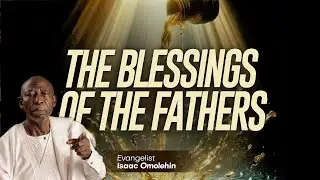 Why You Must Have The Blessing Of A Father Over Your Life