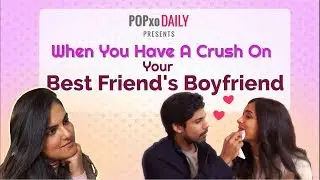 When You Have A Crush On Your Best Friend's Boyfriend - POPxo