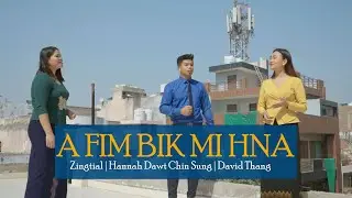 A Fim Bik Mi Hna || Zing Tial ,Hannah Dawt Chin Sung, David Thang