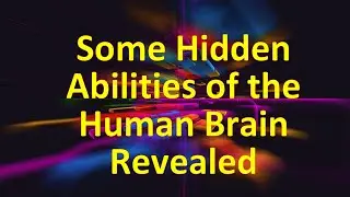 Some Hidden Abilities of The Human Brain Revealed