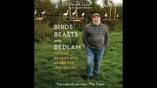 Birds, Beasts, and Bedlam: Turning My Farm into an Ark for Lost Species by Derek Gow