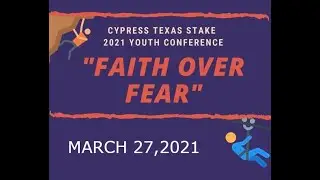 Faith Over Fear - Cypress Texas Stake Youth Conference - 2021