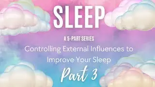 Controlling External Influences to Improve Your Sleep | FACS of Life Mini Series | Part 3