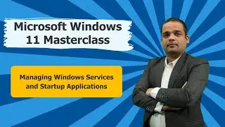 Microsoft Windows 11 Masterclass -Managing Windows Services, Startup Applications-Module 05