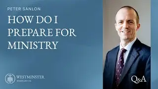 How Do I Prepare for Ministry? | Peter Sanlon | Westminster Q&A
