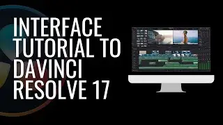 THE BEGINNER’S INTERFACE TUTORIAL TO DAVINCI RESOLVE 17