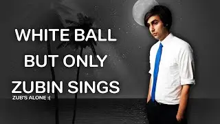 White Ball by Miracle Musical but Zubin's singing by himself.