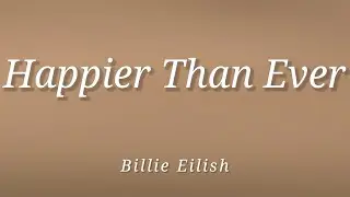 Billie Eilish - Happier Than Ever (Lyrics)