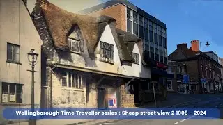Wellingborough Time Traveller series :  Sheep Street view 2 1908 - 2024 | 4K