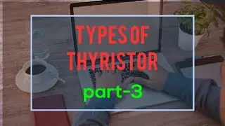 Types of Thyristor and their working_Part-3