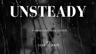Unsteady - X Ambassadors Cover by Samuel John