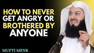 How to Never Get Angry or Bothered by Anyone | Mufti Menk Emotional Talk